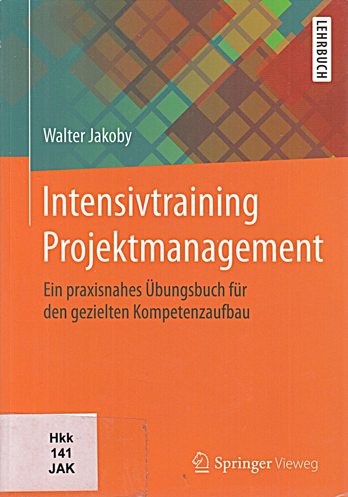 Intensivtraining Projektmanagement: Ein praxisnahes Übungsbuch für den gezielten Kompetenzaufbau