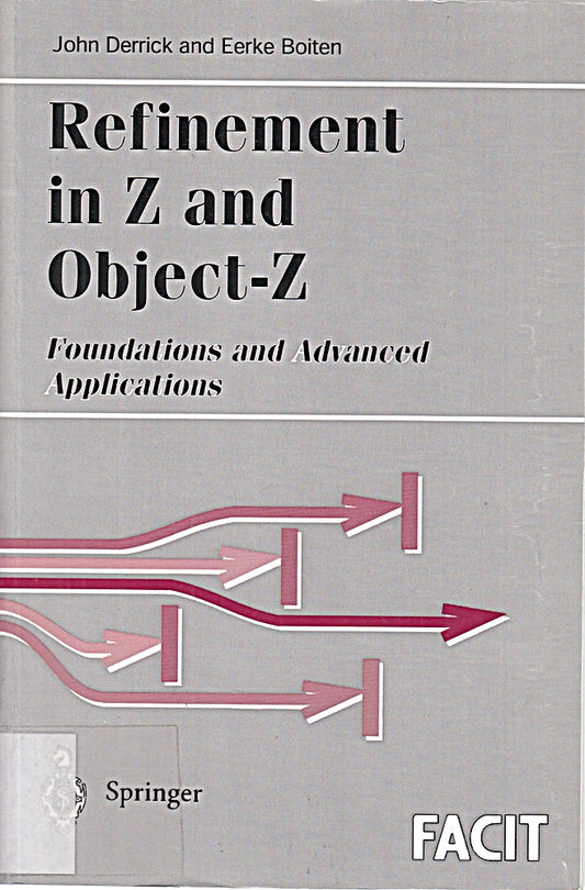 Refinement in Z and Object-Z: Foundations and Advanced Applications (Formal Approaches to Computing and Information Technology (FACIT))