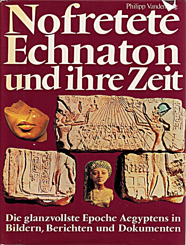 Philipp Vandenberg: Nofretete  Echnaton und ihre Zeit - Die glanzvollste Epoche Ägyptens in Bildern  Berichten und Dokumenten
