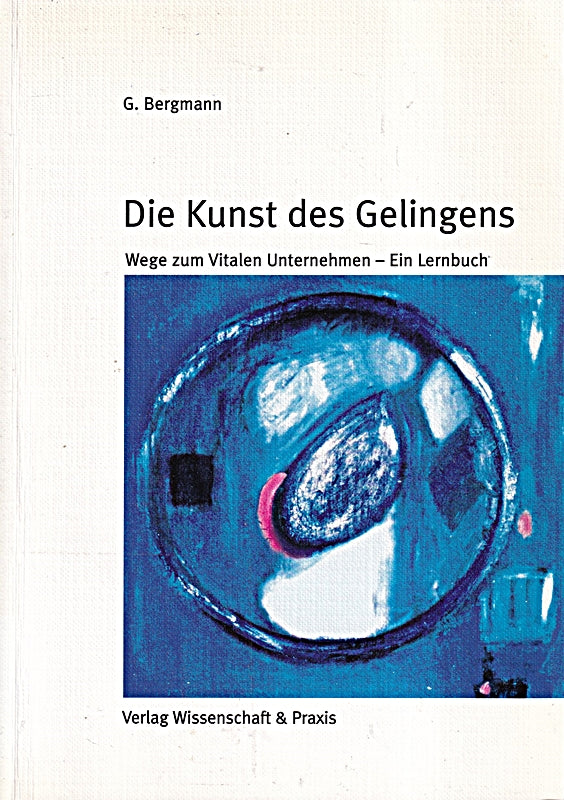 Die Kunst des Gelingens: Wege zum Vitalen Unternehmen - Ein Lernbuch