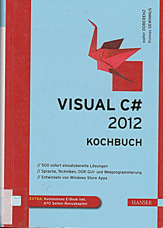 Visual C# 2012 - Kochbuch: 500 sofort einsatzbereite Lösungen. Sprache  Techniken  OOP  GUI- und Webprogrammierung. Entwickeln von Windows Store Apps. ... 670 Seiten Bonuskapitel. Zugangscode im Buch