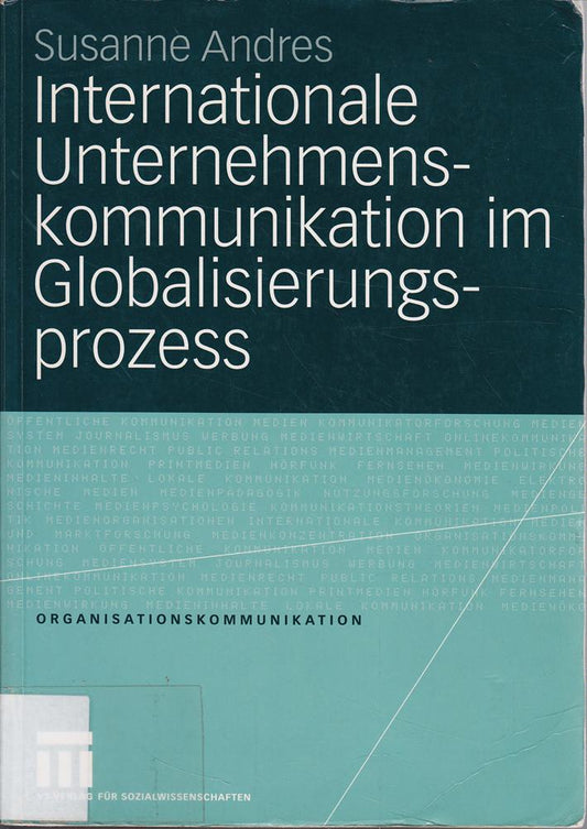 Internationale Unternehmenskommunikation im Globalisierungsprozess: Eine Studie zum Einfluss der Globalisierung auf die 250 größten in Deutschland ansässigen Unternehmen (Organisationskommunikation)