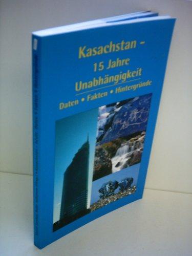 Wenera Galjamowa: Kasachstan - 15 Jahre Unabhängigkeit - Daten  Fakten  Hintergr