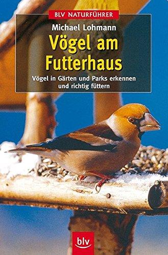 Vögel am Futterhaus: Vögel in Gärten und Parks erkennen und richtig füttern (BLV Naturführer)