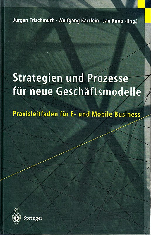 Strategien und Prozesse für neue Geschäftsmodelle: Praxisleitfaden für E- und Mobile Business