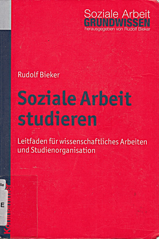 Soziale Arbeit studieren: Leitfaden für wissenschaftliches Arbeiten und Studienorganisation (Grundwissen Soziale Arbeit  Band 1)