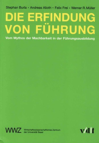 Die Erfindung von Führung: Vom Mythos der Machbarkeit in der Führungsausbildung (Arbeitswelt)