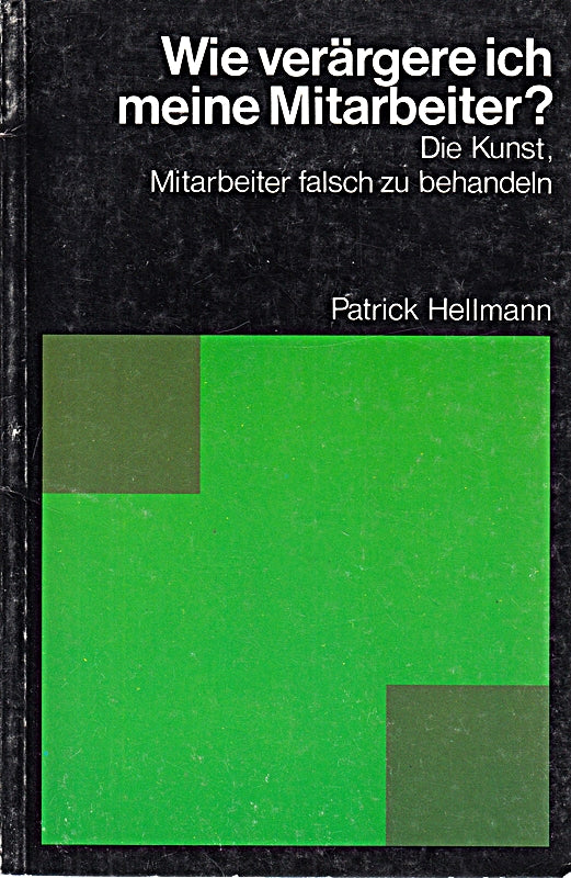 Wie verärgere ich meine Mitarbeiter? Die Kunst  Mitarbeiter falsch zu behandeln.