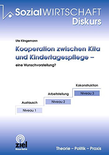 Kooperation zwischen Kita und Kindertagespflege - eine Wunschvorstellung? (Sozialwirtschaft Diskurs)