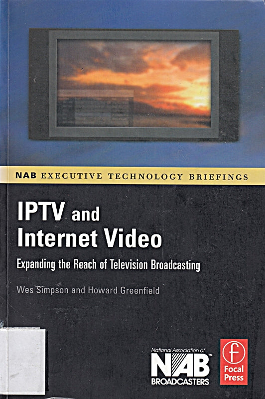 IPTV and Internet Video: New Markets in Television Broadcasting: Expanding the Reach of Television Broadcasting