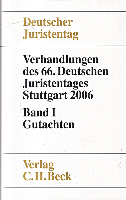 Verhandlungen des 66. Deutschen Juristentages Stuttgart 2006 Bd. I: Gutachten: Gesamtband (Teile A - G)