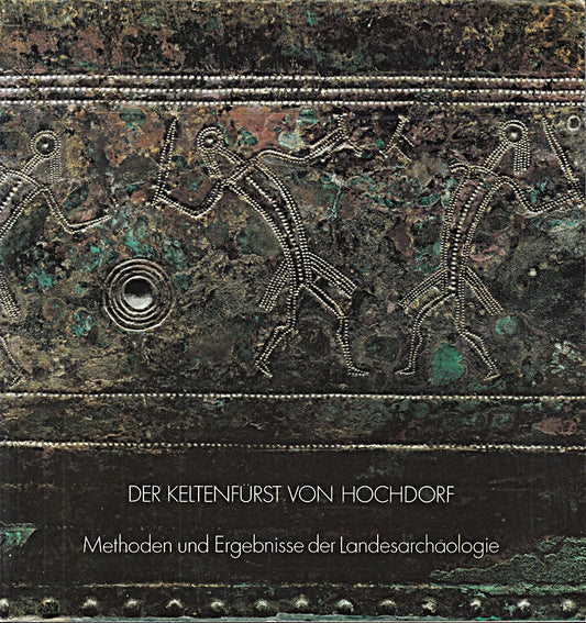 Der Keltenfürst von Hochdorf - Methoden und Ergebnisse der Landesarchäologie