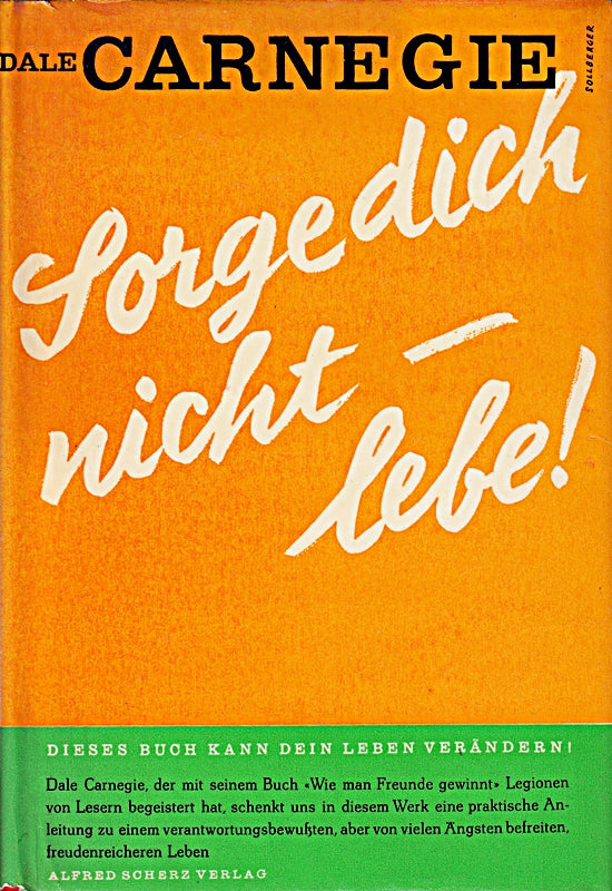 Sorge dich nicht - lebe!. Dale Carnegie. [Einzig autor. Übertr. aus d. Amerik. v. Magda H. Larsen]