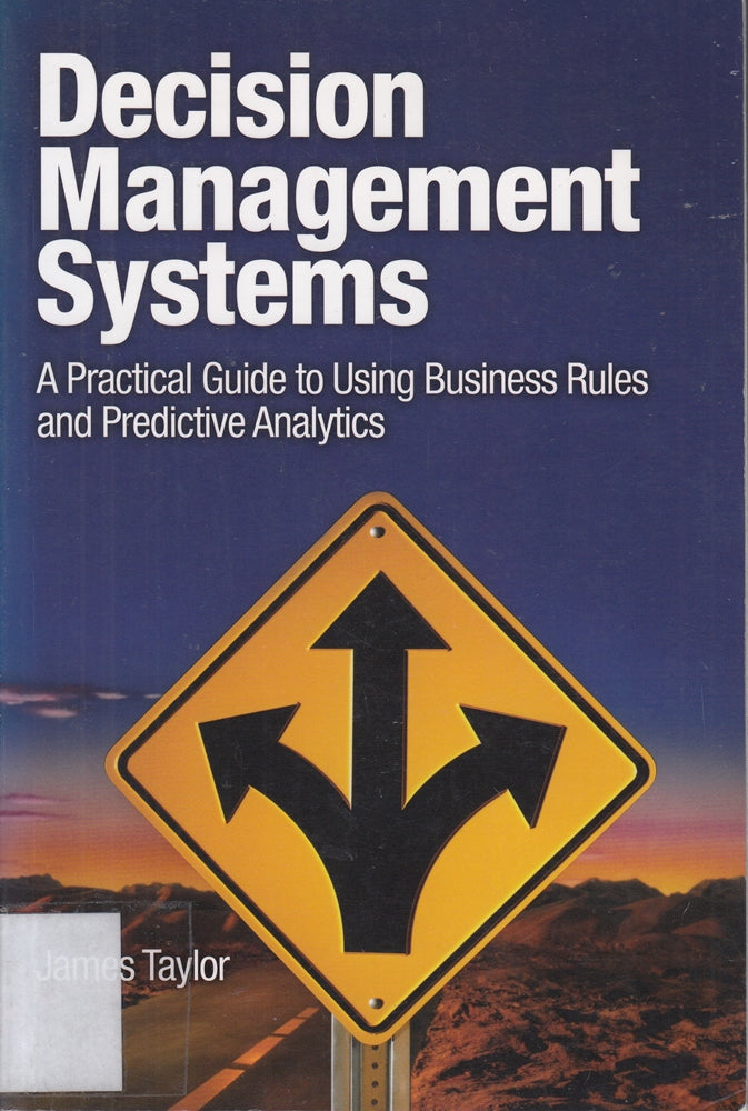 Decision Management Systems: A Practical Guide to Using Business Rules and Predictive Analytics: A Practical Guide to Using Business Rules and Predictive Analytics (IBM Press)