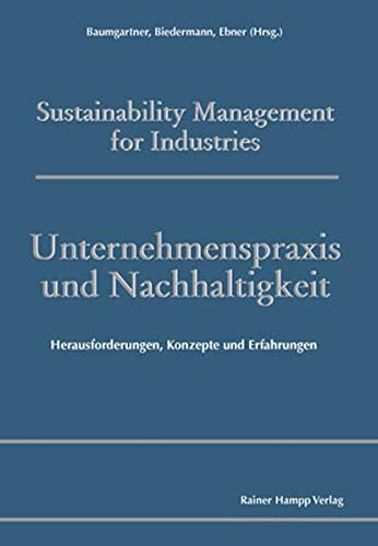 Unternehmenspraxis und Nachhaltigkeit: Herausforderungen  Konzepte und Erfahrungen (Sustainability Management for Industries)