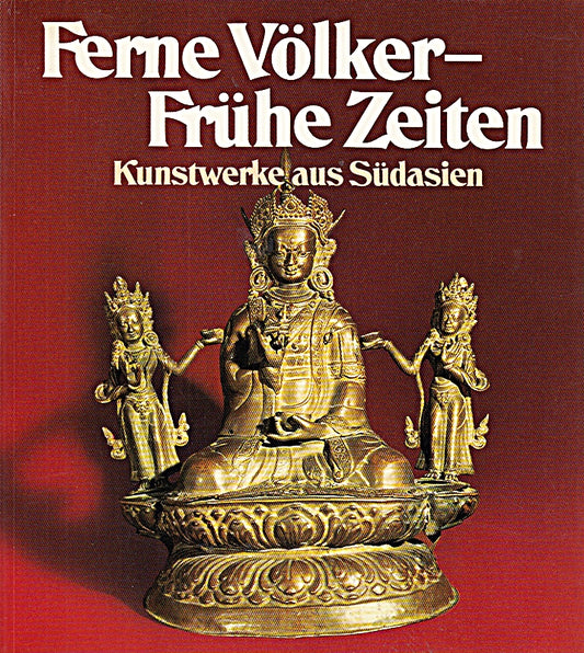 Ferne Völker - frühe Zeiten : Kunstwerke aus Südasien ; [INTERVERSA  Ges. für Beteiligungen mbH  Hamburg  15. September - 9. Dezember 1983].