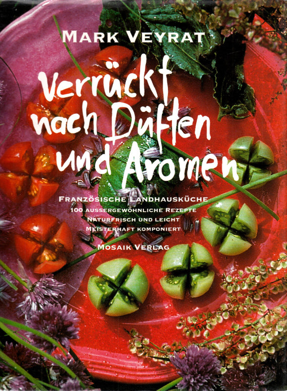 Verrückt nach Düften und Aromen - Französische Landhausküche: 100 aussergewöhnliche Rezepte