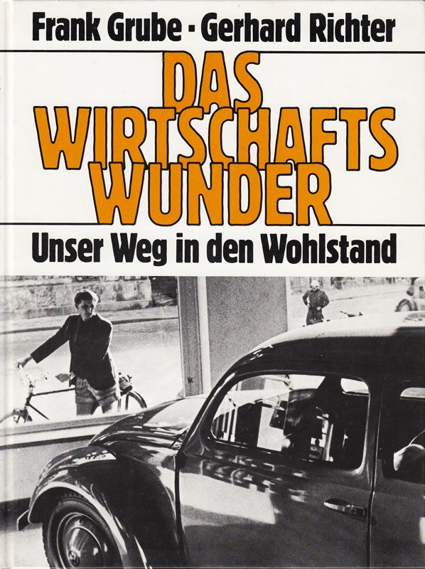 Das Wirtschaftswunder : unser Weg in d. Wohlstand. Frank Grube ; Gerhard Richter