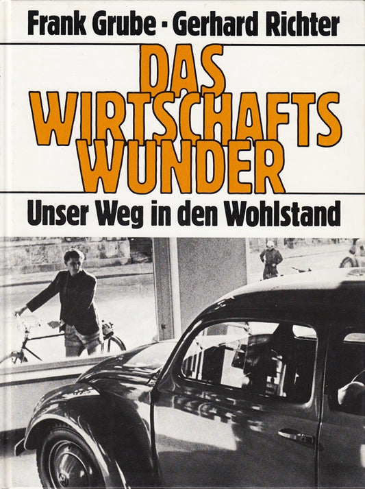 Das Wirtschaftswunder : unser Weg in d. Wohlstand. Frank Grube ; Gerhard Richter