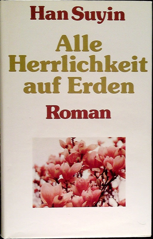 Alle Herrlichkeit auf Erden : Roman. Han Suyin. [Übers. von Isabella Nadolny]