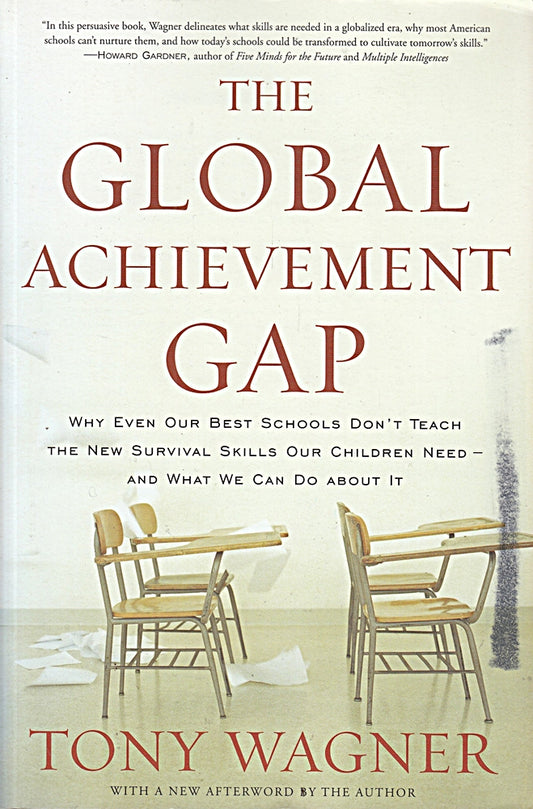 The Global Achievement Gap: Why Even Our Best Schools Don't Teach the New Survival Skills Our Children Need--and What We Can Do About It