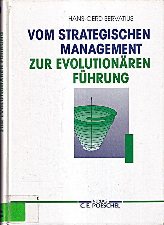 Vom Strategischen Management zur Evolutionären Führung. Auf dem Wege zu einem ganzheitlichen Denken und Handeln