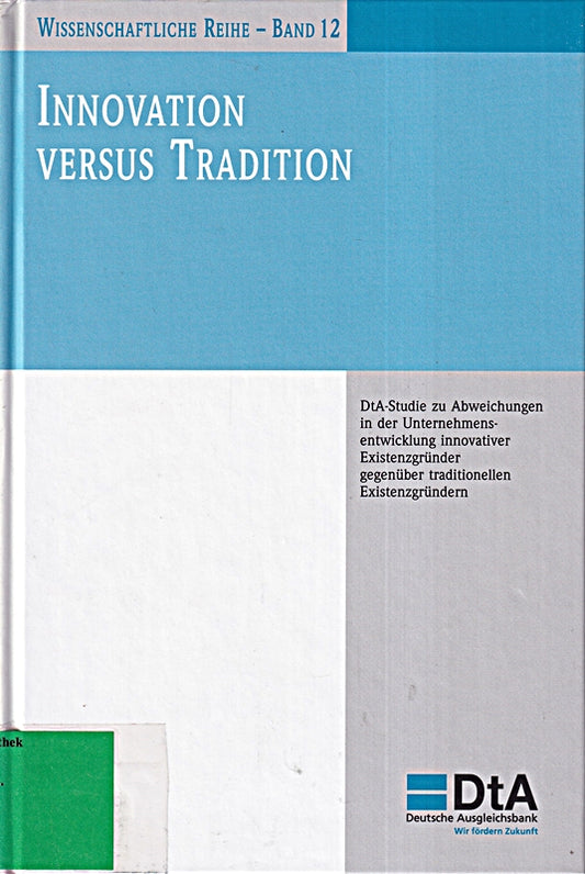 Innovation versus Tradition. DtA-Studie zu Abweichungen in der Unternehmensentwicklung innovativer Existenzgründer gegenüber traditionellen Existenzgründern