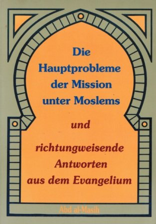 Die Hauptprobleme der Mission unter Moslems und richtungweisende Antworten aus dem Evangelium