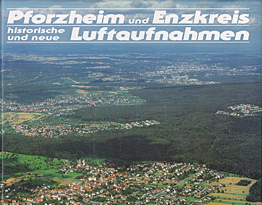 Pforzheim und Enzkreis : historische und neue Luftaufnahmen.