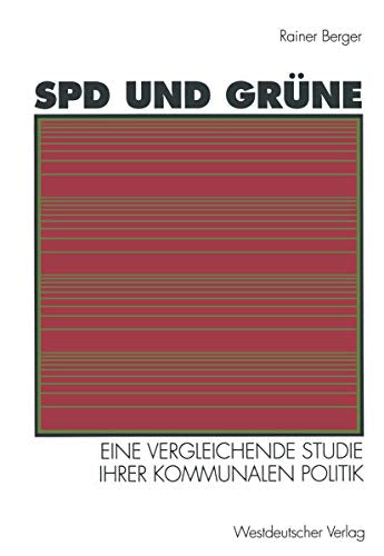 SPD und Grüne: Eine vergleichende Studie ihrer kommunalen Politik: Eine vergleichende Studie ihrer kommunalen Politik: sozialstrukturelle Basis ? programmatische Ziele ? Verhältnis zueinander