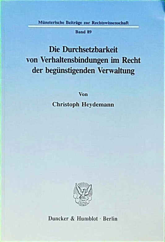 Die Durchsetzbarkeit von Verhaltensbindungen im Recht der begünstigenden Verwaltung. (Münsterische Beiträge zur Rechtswissenschaft; MBR 89)
