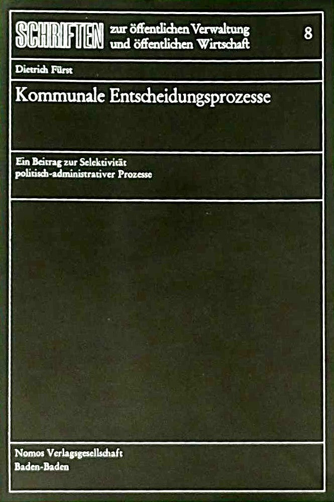 Kommunale Entscheidungsprozesse: Ein Beitrag zur Selektivität politisch-administrativer Prozesse (Schriften zur öffentlichen Verwaltung und öffentlichen Wirtschaft)