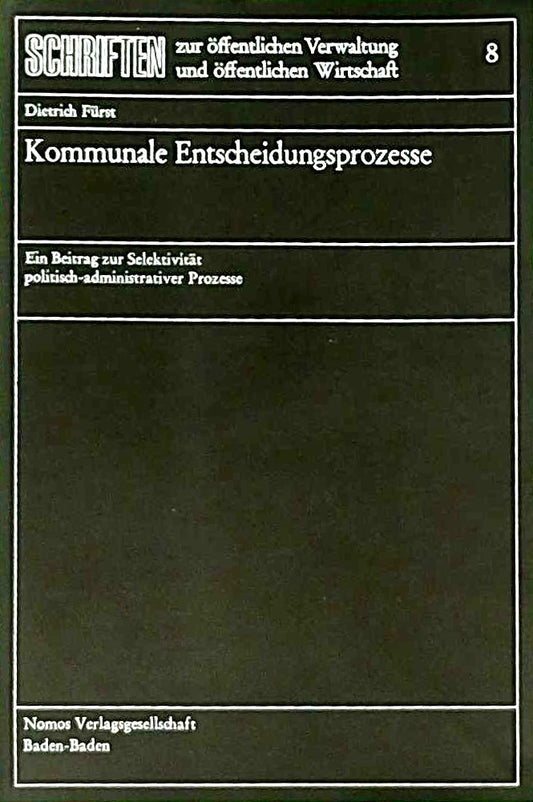 Kommunale Entscheidungsprozesse: Ein Beitrag zur Selektivität politisch-administrativer Prozesse (Schriften zur öffentlichen Verwaltung und öffentlichen Wirtschaft)