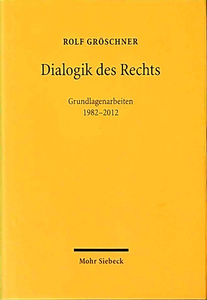 Dialogik des Rechts: Philosophische  dogmatische und methodologische Grundlagenarbeiten 1982-2012