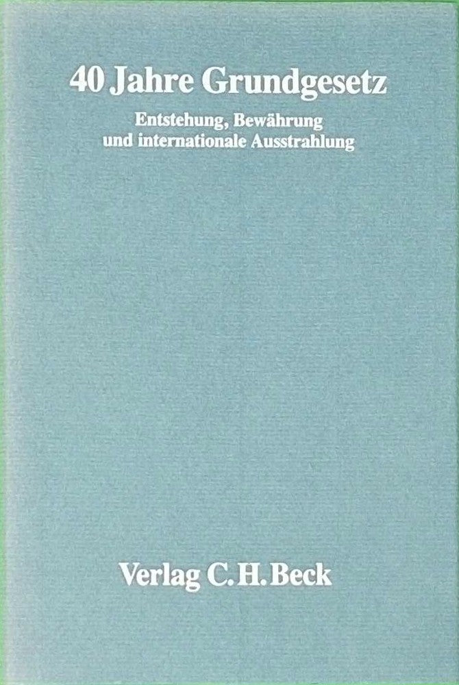 40 Jahre Grundgesetz: Entstehung  Bewährung und internationale Ausstrahlung. Internationales Symposion vom 17. bis 20 Mai 1989  veranstaltet vom ... zu Köln und der Fritz Thyssen Stiftung