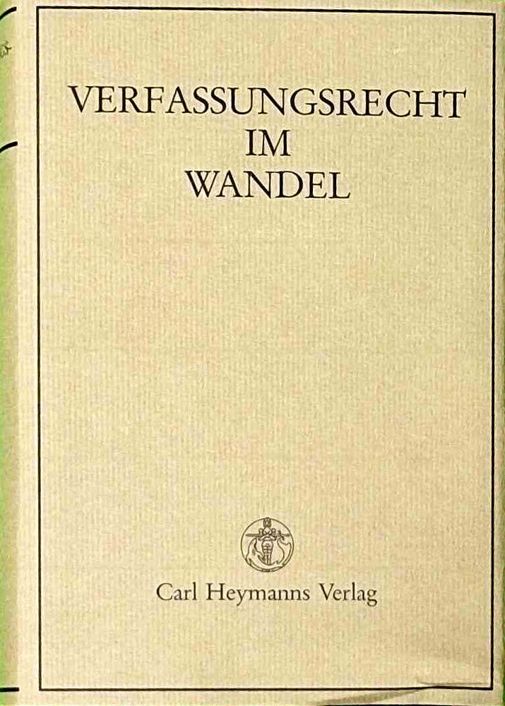 Verfassungsrecht im Wandel: Wiedervereinigung Deutschlands  Deutschland in der Europäischen Union  Verfassungsstaat und Föderalismus. Zum 180jährigen Bestehen der Carl Heymann Verlag KG
