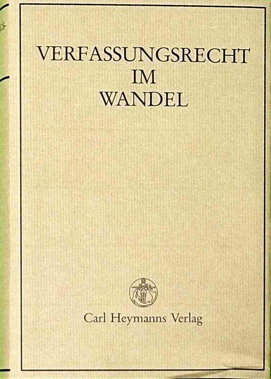 Verfassungsrecht im Wandel: Wiedervereinigung Deutschlands  Deutschland in der Europäischen Union  Verfassungsstaat und Föderalismus. Zum 180jährigen Bestehen der Carl Heymann Verlag KG
