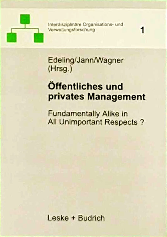 Öffentliches und privates Management: Fundamentally alike in all unimportant respects? (Interdisziplinare Organisations- und Verwaltungsforschung) ... und Verwaltungsforschung  1  Band 1)