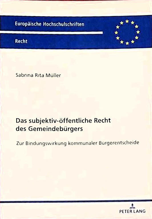Das subjektiv-öffentliche Recht des Gemeindebürgers: Zur Bindungswirkung kommunaler Bürgerentscheide (Europäische Hochschulschriften Recht  Band 6687)