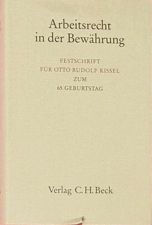 Kissel: Arbeitsrecht in der Bewährung. Festschrift für Otto Rudolf Kissel zum 65. Geburtstag (Festschriften  Festgaben  Gedächtnisschriften)