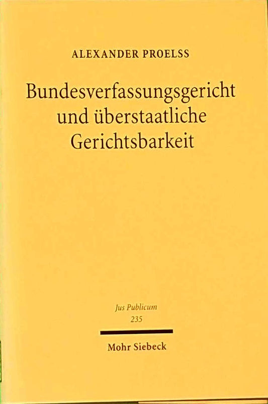 Bundesverfassungsgericht und überstaatliche Gerichtsbarkeit: Prozedurale und prozessuale Mechanismen zur Vermeidung und Lösung von Jurisdiktionskonflikten (Jus Publicum 235)