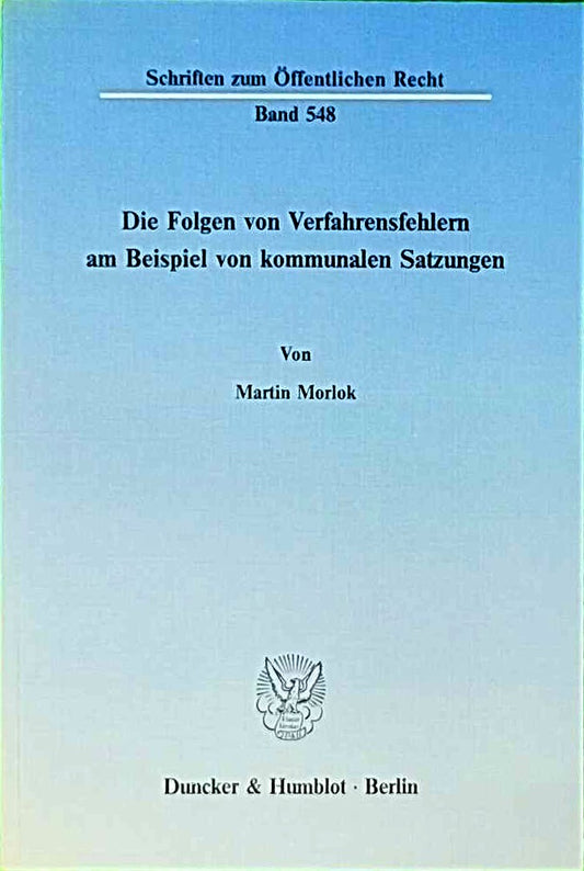 Die Folgen von Verfahrensfehlern am Beispiel von kommunalen Satzungen. (Schriften zum Öffentlichen Recht  Band 548)