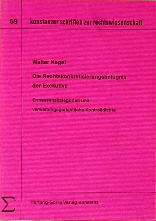 Die Rechtskonkretisierungsbefugnis der Exekutive. Ermessenskategorien und verwaltungsgerichtliche Kontrolldichte