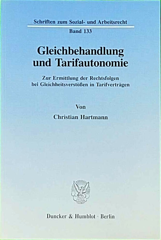 Gleichbehandlung und Tarifautonomie.: Zur Ermittlung der Rechtsfolgen bei Gleichheitsverstößen in Tarifverträgen. (Schriften zum Sozial- und Arbeitsrecht  Band 133)