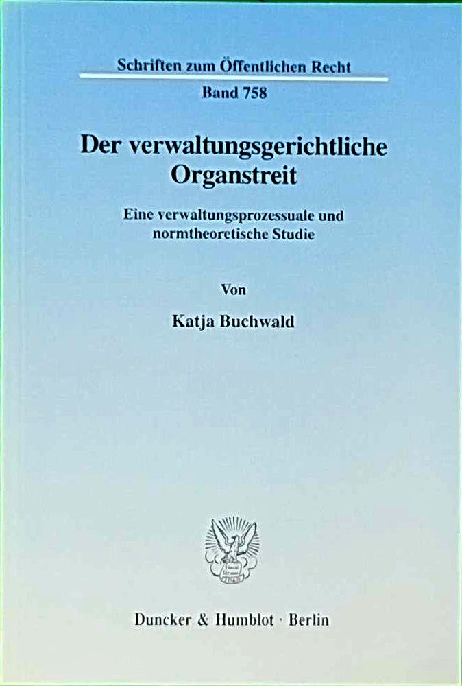 Der verwaltungsgerichtliche Organstreit.: Eine verwaltungsprozessuale und normtheoretische Studie. (Schriften zum Öffentlichen Recht  Band 758)