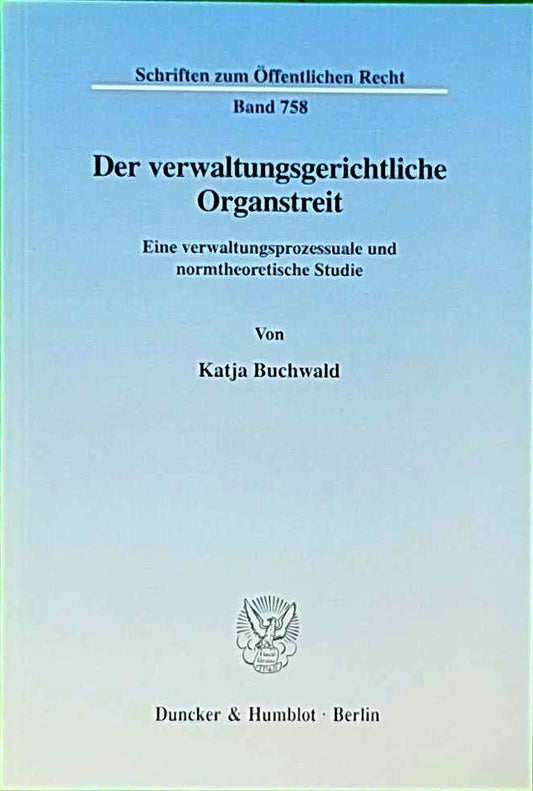 Der verwaltungsgerichtliche Organstreit.: Eine verwaltungsprozessuale und normtheoretische Studie. (Schriften zum Öffentlichen Recht  Band 758)