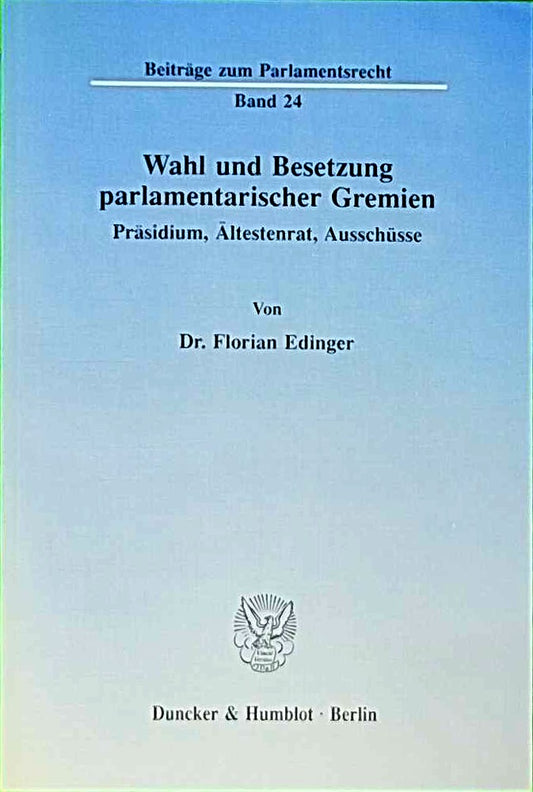 Wahl und Besetzung parlamentarischer Gremien.: Präsidium  Ältestenrat  Ausschüsse. (Beiträge zum Parlamentsrecht  Band 24)