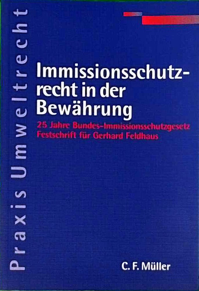 Immissionsschutzrecht in der Bewährung: 25 Jahre Bundes-Immissionsschutzgesetz / Festschrift für Gerhard Feldhaus (Praxis Umweltrecht)