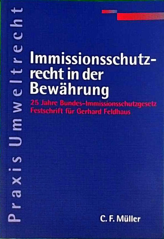 Immissionsschutzrecht in der Bewährung: 25 Jahre Bundes-Immissionsschutzgesetz / Festschrift für Gerhard Feldhaus (Praxis Umweltrecht)