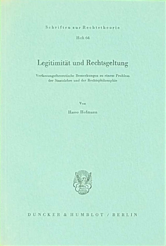 Legitimität und Rechtsgeltung.: Verfassungstheoretische Bemerkungen zu einem Problem der Staatslehre und der Rechtsphilosophie. (Schriften zur Rechtstheorie  Band 64)